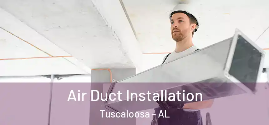 Air Duct Installation Tuscaloosa - AL