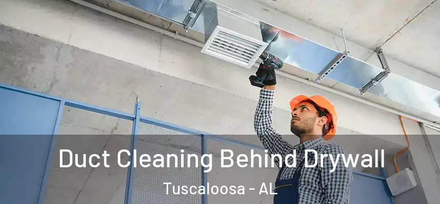 Duct Cleaning Behind Drywall Tuscaloosa - AL