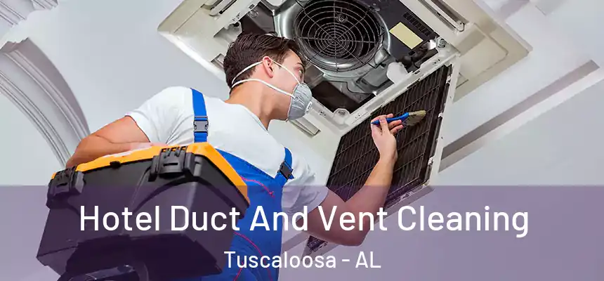 Hotel Duct And Vent Cleaning Tuscaloosa - AL