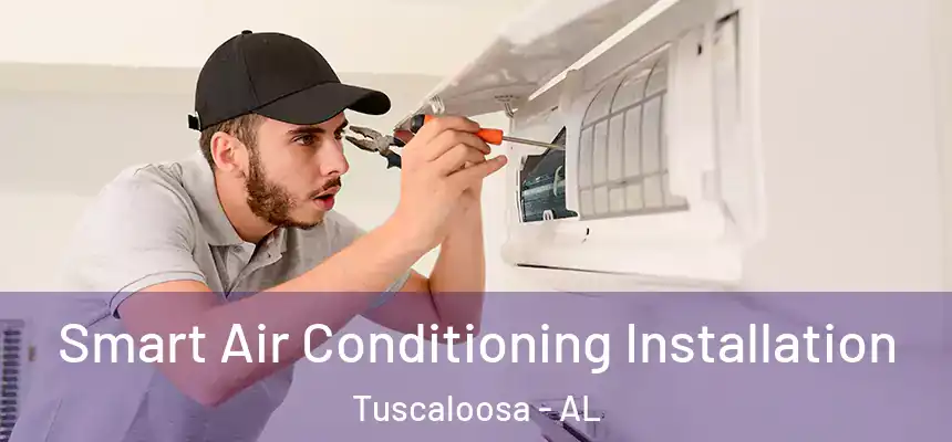 Smart Air Conditioning Installation Tuscaloosa - AL